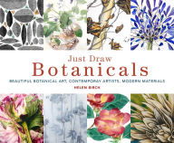 Just Draw Botanicals: Beautiful Botanical Art, Contemporary Artists, Modern Materials