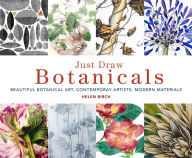 Title: Just Draw Botanicals: Beautiful Botanical Art, Contemporary Artists, Modern Materials, Author: Helen Birch