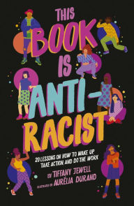 Title: This Book Is Anti-Racist: 20 Lessons on How to Wake Up, Take Action, and Do the Work, Author: Tiffany Jewell