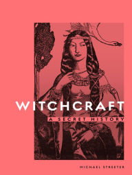 Title: Witchcraft: A Secret History, Author: Michael Streeter