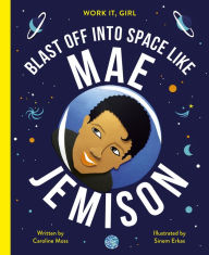 Title: Work It, Girl: Mae Jemison: Blast off into space like, Author: Caroline Moss