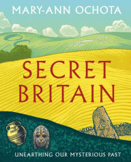 Ebooks links download Secret Britain: Unearthing our Mysterious Past 9780711253469 by Mary-Ann Ochota