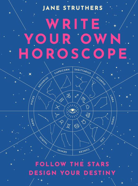 Write Your Own Horoscope: Follow the Stars, Design Your Destiny