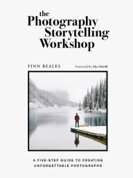Free downloadable mp3 audio books The Photography Storytelling Workshop: A five-step guide to creating unforgettable photographs by Finn Beales, Alex Strohl English version