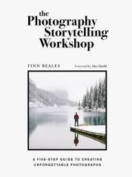 Download ebooks free pdf ebooks The Photography Storytelling Workshop: A five-step guide to creating unforgettable photographs