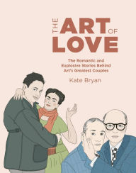 Free full book downloads The Art of Love: The Romantic and Explosive Stories Behind Art's Greatest Couples in English 9780711255890 by Kate Bryan, Asli Yazan 