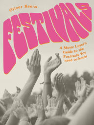 Title: Festivals: A Music Lover's Guide to the Festivals You Need To Know, Author: Oliver Keens