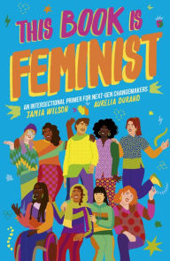 Title: This Book Is Feminist: An Intersectional Primer for Next-Gen Changemakers, Author: Jamia Wilson