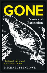 Title: Gone: A search for what remains of the world's extinct creatures, Author: Michael Blencowe