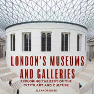 Title: London's Museums and Galleries: Exploring the Best of the City's Art and Culture, Author: Eleanor Ross