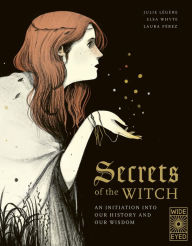 Title: Secrets of the Witch: An initiation into our history and our wisdom, Author: Julie Legere