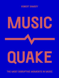 Title: MusicQuake: The Most Disruptive Moments in Music, Author: Robert Dimery