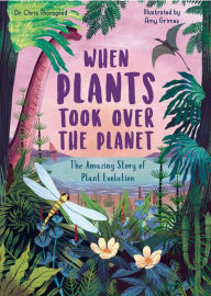 Title: When Plants Took Over the Planet: The Amazing Story of Plant Evolution, Author: Chris Thorogood