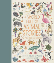 Title: A World Full of Animal Stories: 50 folk tales and legends, Author: Angela McAllister