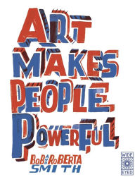 Title: Art Makes People Powerful, Author: Bob and Roberta Smith
