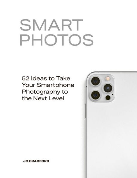 Smart Photos: 52 Ideas to Take Your Smartphone Photography the Next Level