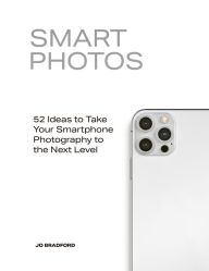 Title: Smart Photos: 52 Ideas To Take Your Smartphone Photography to the Next Level, Author: Jo Bradford