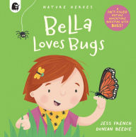 Title: Bella Loves Bugs: A Fact-filled Nature Adventure Bursting with Bugs!, Author: Jess French