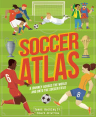 Title: Soccer Atlas: A journey across the world and onto the pitch, Author: James Buckley