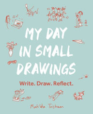 Title: My Day in Small Drawings: Write. Draw. Reflect., Author: Matilda Tristram