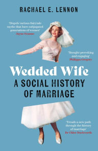Title: Wedded Wife: A Social History of Marriage, Author: Rachael Lennon