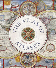 Title: Atlas of Atlases: Exploring the most important atlases in history and the cartographers who made them, Author: Philip Parker