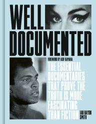 Title: Well Documented: The Essential Documentaries that Prove the Truth is More Fascinating than Fiction, Author: Ian Haydn Smith