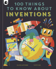Title: 100 Things to Know About Inventions, Author: Clive Gifford