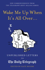 Title: Wake Me Up When It's All Over...: Unpublished Letters to The Daily Telegraph, Author: Kate Moore