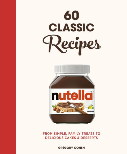 Nutella: 60 Classic Recipes: From simple, family treats to delicious cakes & desserts: Official Cookbook