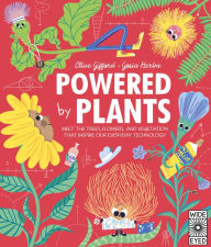 Title: Powered by Plants: Meet the trees, flowers and vegetation that inspire our everyday technology, Author: Clive Gifford