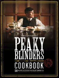 Title: The Official Peaky Blinders Cookbook: 50 Recipes Selected by The Shelby Company Ltd, Author: Rob Morris