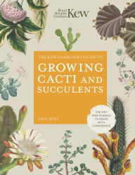 Title: The Kew Gardener's Guide to Growing Cacti and Succulents: The Art and Science to Grow with Confidence, Author: ROYAL BOTANIC GARDENS KEW