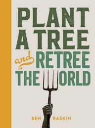 Title: Plant a Tree and Retree the World: Retree the world, Author: Ben Raskin