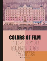 Title: Colors of Film: The Story of Cinema in 50 Palettes, Author: Charles Bramesco