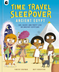 Title: Time Travel Sleepover: Ancient Egypt: Eat, Sleep and Party Like an Ancient Egyptian!, Author: Timothy Knapman