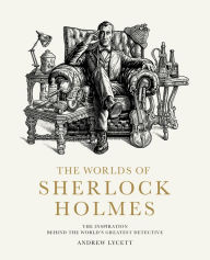 Best free books download The Worlds of Sherlock Holmes: The Inspiration Behind the World's Greatest Detective by Andrew Lycett 9780711281677 (English literature) 