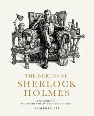 Title: The Worlds of Sherlock Holmes: The Inspiration Behind the World's Greatest Detective, Author: Andrew Lycett