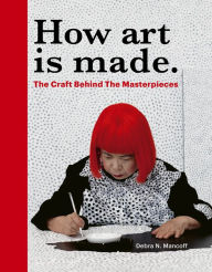 Title: How Art is Made: The Craft Behind the Masterpieces, Author: Debra N Mancoff