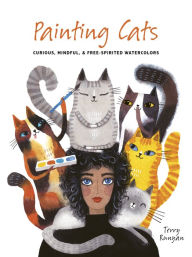 Title: Painting Cats: Curious, mindful & free-spirited watercolors, Author: Terry Runyan