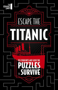 Title: Escape The Titanic: Use your wits and solve the puzzles to survive, Author: JOEL JESSUP