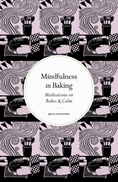 Mindfulness Baking: Meditations on Bakes & Calm