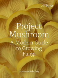 Title: Project Mushroom: A Modern Guide to Growing Fungi, Author: Lorraine Caley