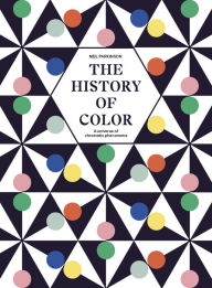 Title: The History of Color: A Universe of Chromatic Phenomena, Author: Neil Parkinson