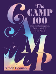 Title: The Camp 100: Glorious flamboyance, from Louis XIV to Lil Nas X, Author: Simon Doonan