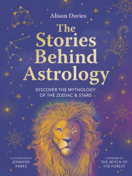 Title: The Stories Behind Astrology: Discover the mythology of the zodiac & stars, Author: Alison  Davies