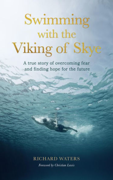 Swimming with the Viking of Skye: A true story overcoming fear and finding hope for future