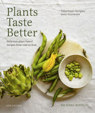 Title: Plants Taste Better: Delicious plant-based recipes from root to fruit, Author: Richard Buckley