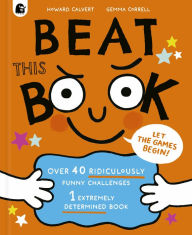 Title: Beat This Book!: Over 40 Ridiculously Funny Challenges - 1 Extremely Determined Book, Author: Howard Calvert