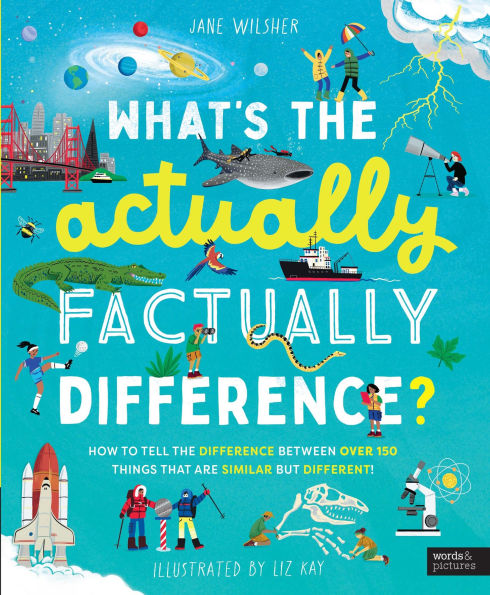 What's the Actually Factually Difference?: How to tell the difference between over 150 things that are similar but different!
